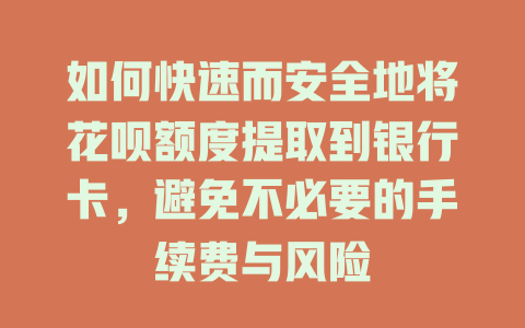 如何快速而安全地将花呗额度提取到银行卡，避免不必要的手续费与风险