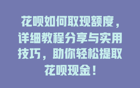 花呗如何取现额度，详细教程分享与实用技巧，助你轻松提取花呗现金！