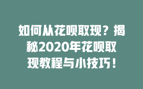 如何从花呗取现？揭秘2020年花呗取现教程与小技巧！