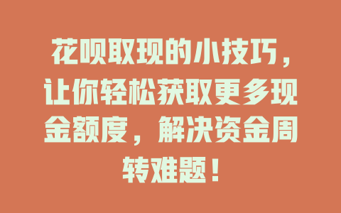 花呗取现的小技巧，让你轻松获取更多现金额度，解决资金周转难题！