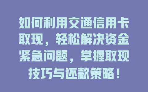 如何利用交通信用卡取现，轻松解决资金紧急问题，掌握取现技巧与还款策略！