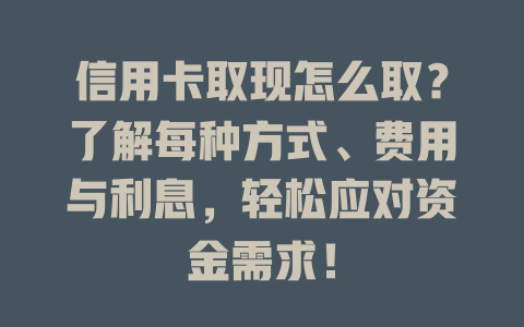 信用卡取现怎么取？了解每种方式、费用与利息，轻松应对资金需求！