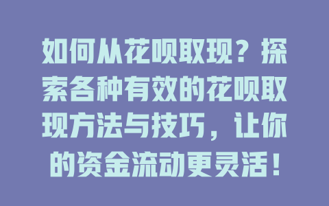 如何从花呗取现？探索各种有效的花呗取现方法与技巧，让你的资金流动更灵活！