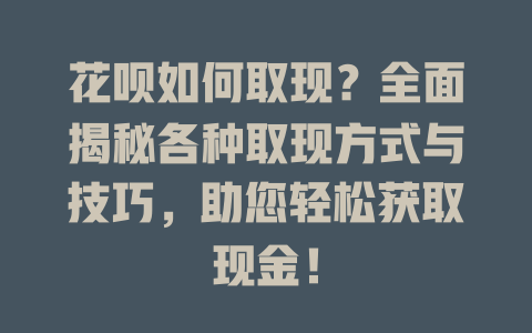 花呗如何取现？全面揭秘各种取现方式与技巧，助您轻松获取现金！