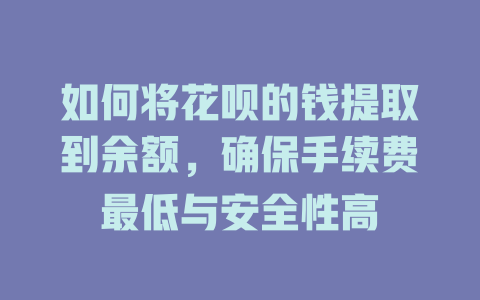 如何将花呗的钱提取到余额，确保手续费最低与安全性高