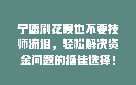 宁愿刷花呗也不要技师流泪，轻松解决资金问题的绝佳选择！