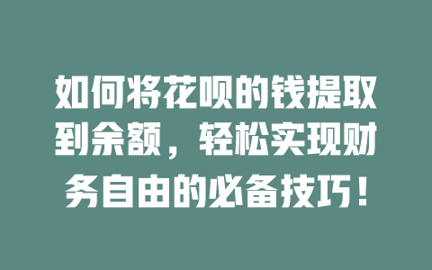 如何将花呗的钱提取到余额，轻松实现财务自由的必备技巧！