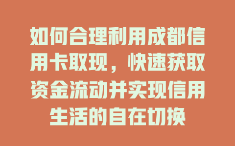 如何合理利用成都信用卡取现，快速获取资金流动并实现信用生活的自在切换