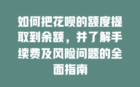 如何把花呗的额度提取到余额，并了解手续费及风险问题的全面指南