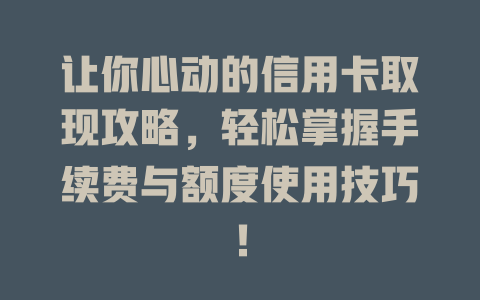 让你心动的信用卡取现攻略，轻松掌握手续费与额度使用技巧！