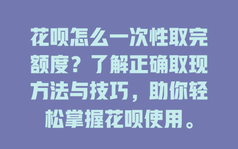 花呗怎么一次性取完额度？了解正确取现方法与技巧，助你轻松掌握花呗使用。