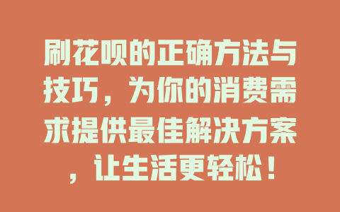 刷花呗的正确方法与技巧，为你的消费需求提供最佳解决方案，让生活更轻松！