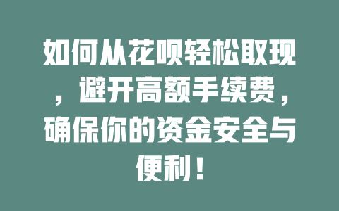 如何从花呗轻松取现，避开高额手续费，确保你的资金安全与便利！