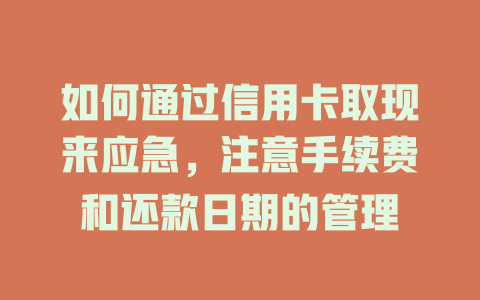 如何通过信用卡取现来应急，注意手续费和还款日期的管理