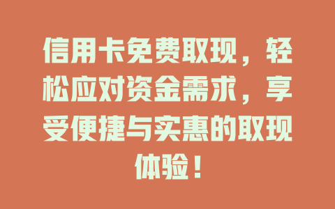 信用卡免费取现，轻松应对资金需求，享受便捷与实惠的取现体验！