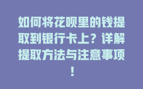 如何将花呗里的钱提取到银行卡上？详解提取方法与注意事项！