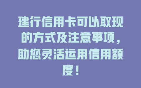 建行信用卡可以取现的方式及注意事项，助您灵活运用信用额度！