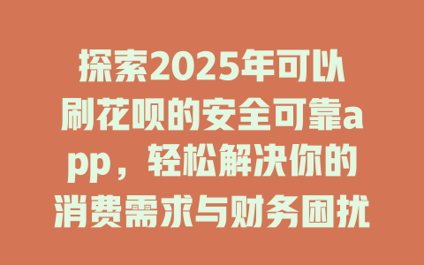 探索2025年可以刷花呗的安全可靠app，轻松解决你的消费需求与财务困扰！