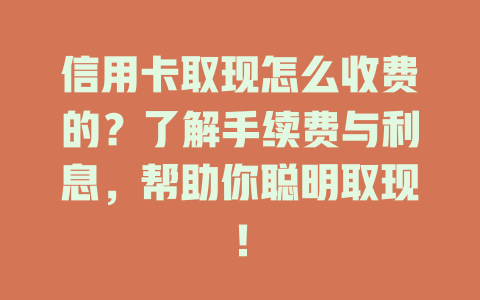 信用卡取现怎么收费的？了解手续费与利息，帮助你聪明取现！