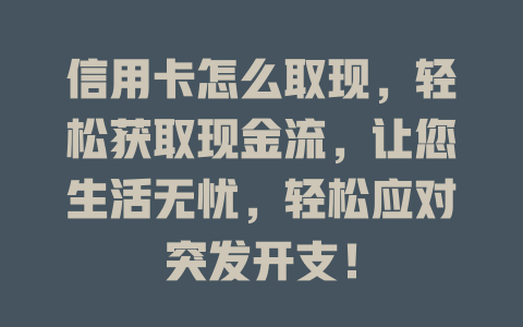 信用卡怎么取现，轻松获取现金流，让您生活无忧，轻松应对突发开支！