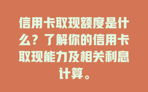 信用卡取现额度是什么？了解你的信用卡取现能力及相关利息计算。