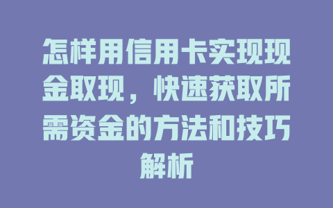 怎样用信用卡实现现金取现，快速获取所需资金的方法和技巧解析