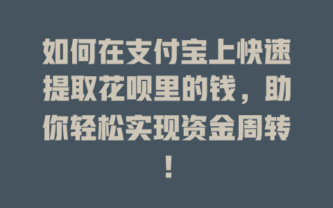 如何在支付宝上快速提取花呗里的钱，助你轻松实现资金周转！