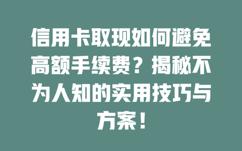 信用卡取现如何避免高额手续费？揭秘不为人知的实用技巧与方案！