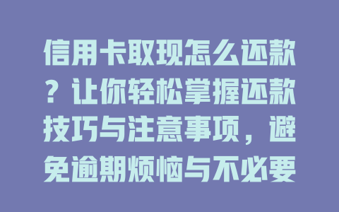 信用卡取现怎么还款？让你轻松掌握还款技巧与注意事项，避免逾期烦恼与不必要费用！