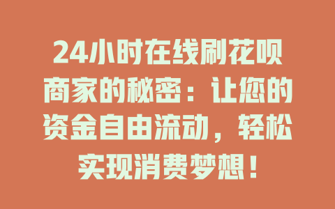 24小时在线刷花呗商家的秘密：让您的资金自由流动，轻松实现消费梦想！