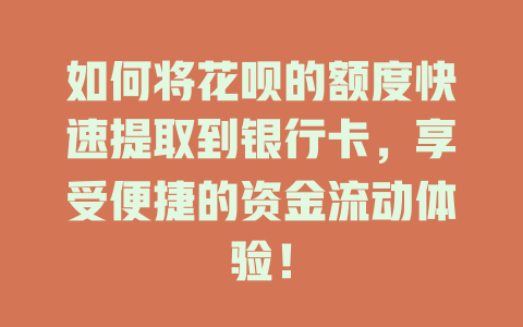 如何将花呗的额度快速提取到银行卡，享受便捷的资金流动体验！