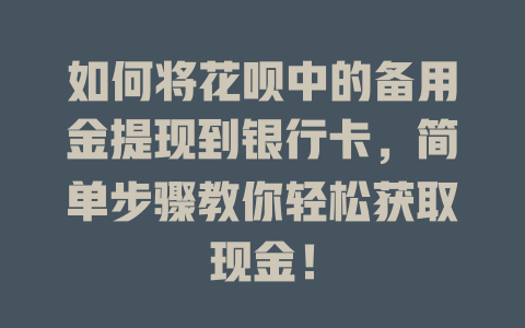 如何将花呗中的备用金提现到银行卡，简单步骤教你轻松获取现金！