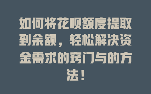 如何将花呗额度提取到余额，轻松解决资金需求的窍门与的方法！