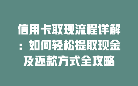 信用卡取现流程详解：如何轻松提取现金及还款方式全攻略