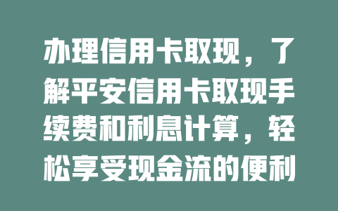 办理信用卡取现，了解平安信用卡取现手续费和利息计算，轻松享受现金流的便利