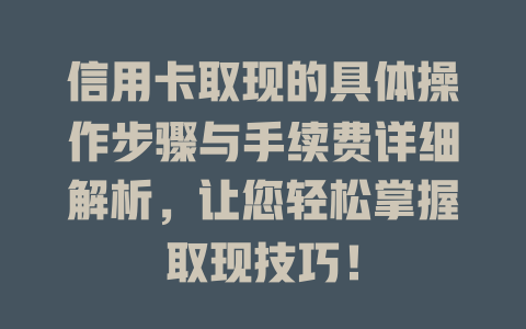 信用卡取现的具体操作步骤与手续费详细解析，让您轻松掌握取现技巧！