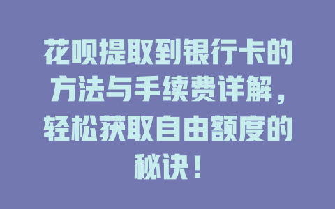 花呗提取到银行卡的方法与手续费详解，轻松获取自由额度的秘诀！