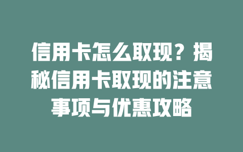 信用卡怎么取现？揭秘信用卡取现的注意事项与优惠攻略