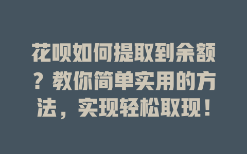 花呗如何提取到余额？教你简单实用的方法，实现轻松取现！