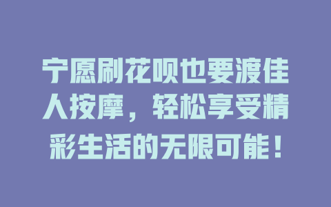 宁愿刷花呗也要渡佳人按摩，轻松享受精彩生活的无限可能！