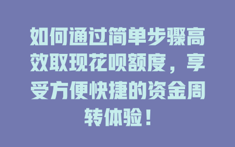 如何通过简单步骤高效取现花呗额度，享受方便快捷的资金周转体验！