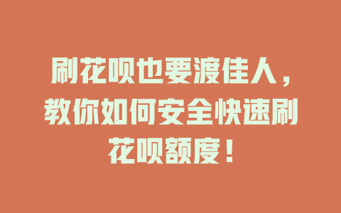 刷花呗也要渡佳人，教你如何安全快速刷花呗额度！