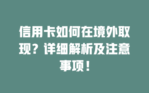 信用卡如何在境外取现？详细解析及注意事项！