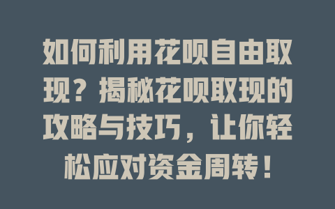 如何利用花呗自由取现？揭秘花呗取现的攻略与技巧，让你轻松应对资金周转！