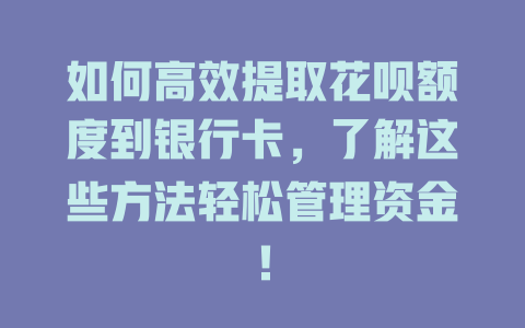 如何高效提取花呗额度到银行卡，了解这些方法轻松管理资金！