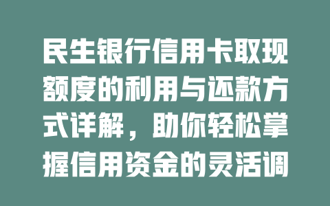 民生银行信用卡取现额度的利用与还款方式详解，助你轻松掌握信用资金的灵活调配