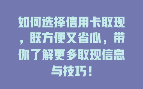 如何选择信用卡取现，既方便又省心，带你了解更多取现信息与技巧！