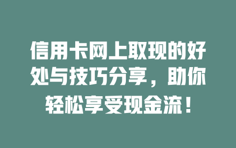 信用卡网上取现的好处与技巧分享，助你轻松享受现金流！