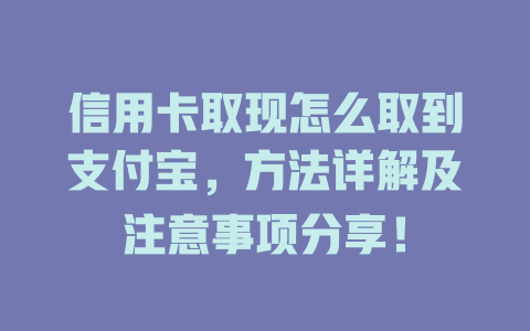 信用卡取现怎么取到支付宝，方法详解及注意事项分享！