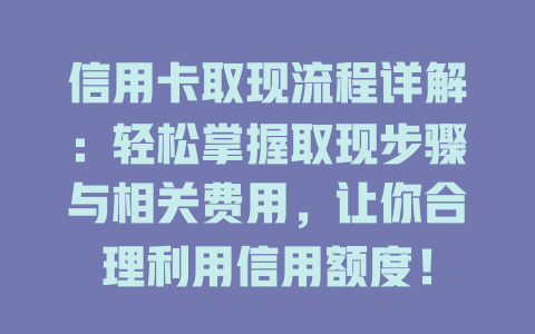 信用卡取现流程详解：轻松掌握取现步骤与相关费用，让你合理利用信用额度！